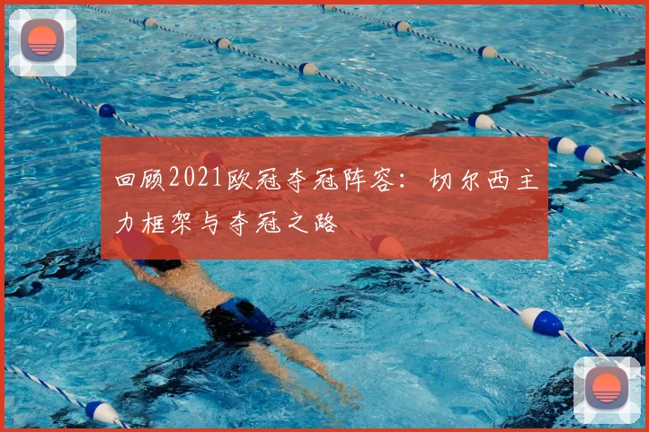 回顾2021欧冠夺冠阵容：切尔西主力框架与夺冠之路