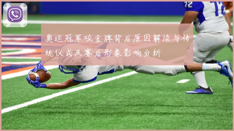 奥运冠军咬金牌背后原因解读与传统仪式及赛后形象影响分析