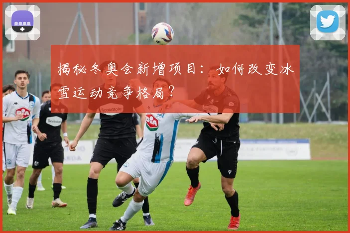 揭秘冬奥会新增项目:如何改变冰雪运动竞争格局?